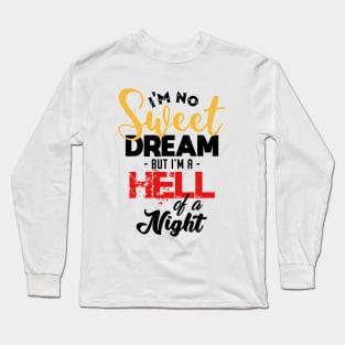 I'm No Sweet Dream But I'm A Hell Of A Night Long Sleeve T-Shirt